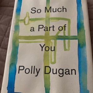 So Much a Part of You By: Polly Dugan